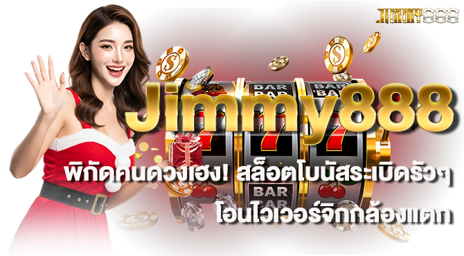 Jimmy888 พิกัดคนดวงเฮง! สล็อตโบนัสระเบิดรัวๆ โอนไวเวอร์จิกกล้องแตก